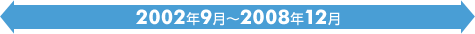 2002年9月～2008年12月